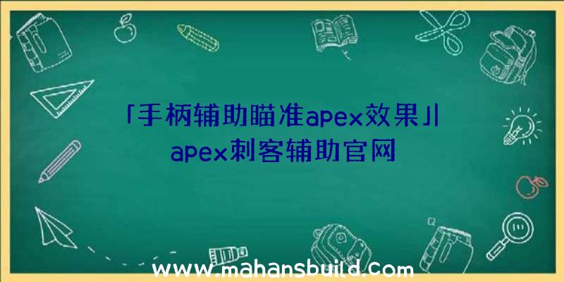 「手柄辅助瞄准apex效果」|apex刺客辅助官网